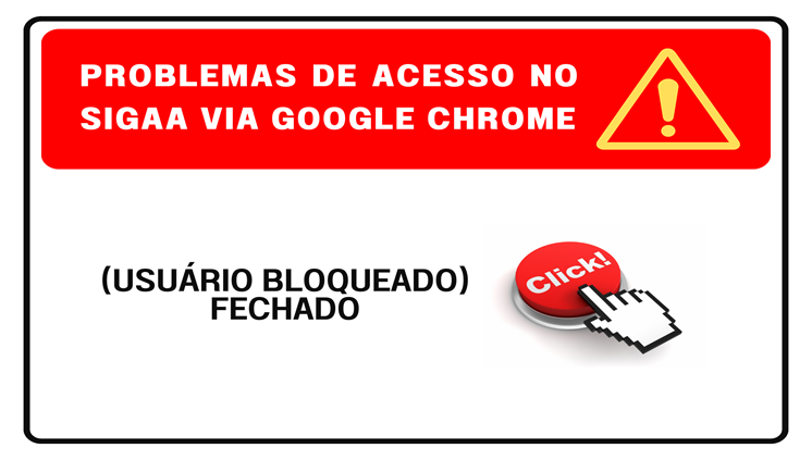 Atenção: Problemas de Acesso no SIGAA via Google Chrome (Usuário Bloqueado)