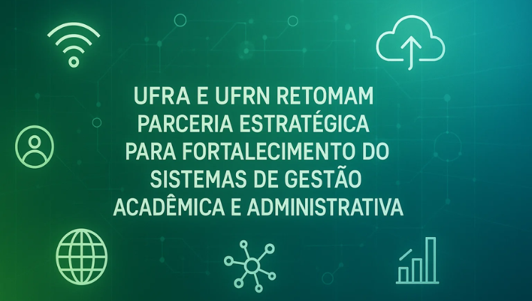 UFRA e UFRN retomam parceria estratégica para fortalecimento dos sistemas de gestão acadêmica e administrativa